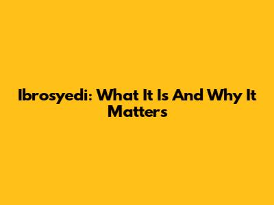 Ibrosyedi: What It Is And Why It Matters