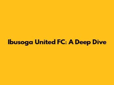 Ibusoga United FC: A Deep Dive