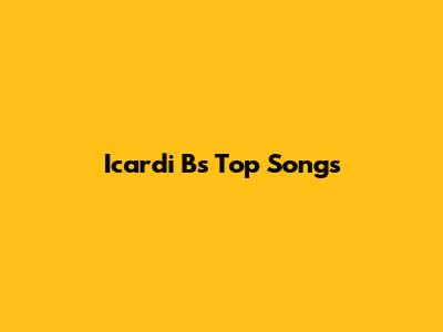 Icardi B's Top Songs