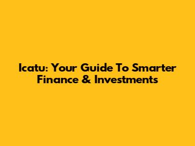 Icatu: Your Guide To Smarter Finance & Investments
