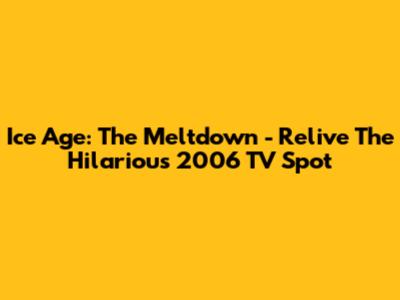 Ice Age: The Meltdown - Relive The Hilarious 2006 TV Spot