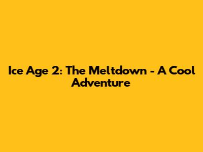 Ice Age 2: The Meltdown - A Cool Adventure