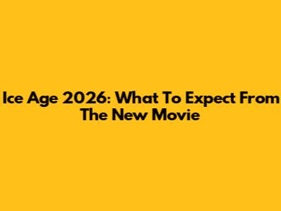 Ice Age 2026: What To Expect From The New Movie