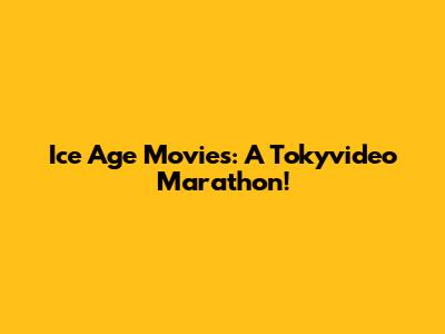 Ice Age Movies: A Tokyvideo Marathon!