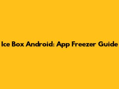 Ice Box Android: App Freezer Guide