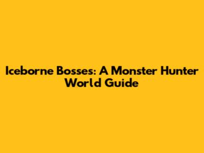 Iceborne Bosses: A Monster Hunter World Guide