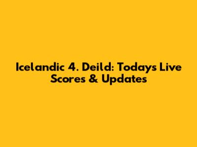 Icelandic 4. Deild: Today's Live Scores & Updates