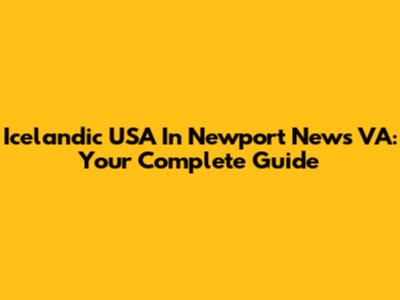 Icelandic USA In Newport News VA: Your Complete Guide