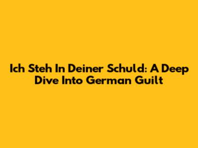 Ich Steh In Deiner Schuld: A Deep Dive Into German Guilt