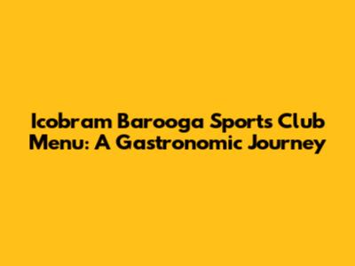 Icobram Barooga Sports Club Menu: A Gastronomic Journey