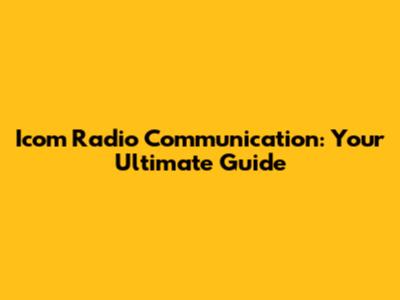Icom Radio Communication: Your Ultimate Guide