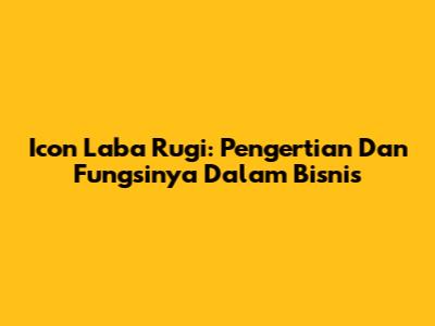 Icon Laba Rugi: Pengertian Dan Fungsinya Dalam Bisnis