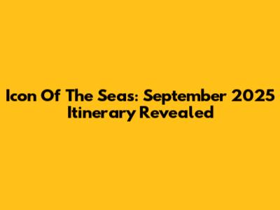 Icon Of The Seas: September 2025 Itinerary Revealed