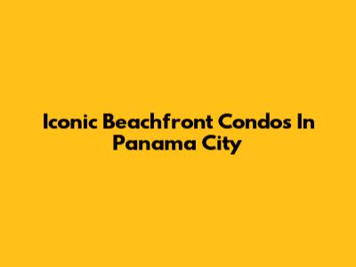Iconic Beachfront Condos In Panama City
