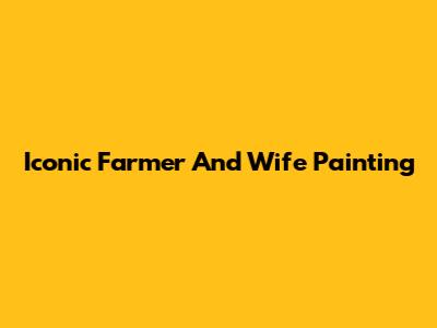 Iconic Farmer And Wife Painting