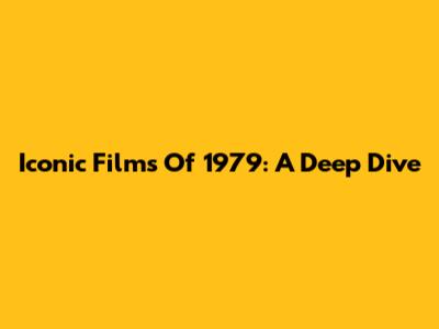 Iconic Films Of 1979: A Deep Dive