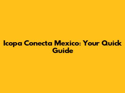 Icopa Conecta Mexico: Your Quick Guide