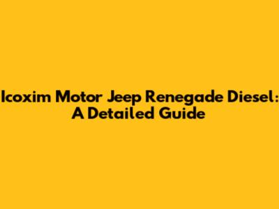 Icoxim Motor Jeep Renegade Diesel: A Detailed Guide