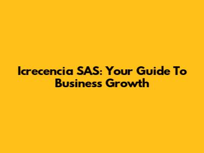 Icrecencia SAS: Your Guide To Business Growth