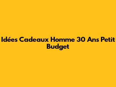 Idées Cadeaux Homme 30 Ans Petit Budget