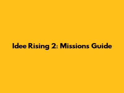 Idee Rising 2: Missions Guide