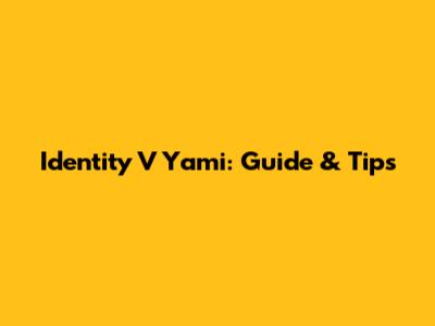 Identity V Yami: Guide & Tips