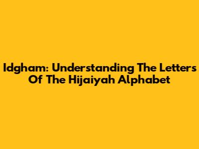 Idgham: Understanding The Letters Of The Hijaiyah Alphabet