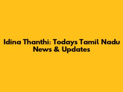Idina Thanthi: Today's Tamil Nadu News & Updates