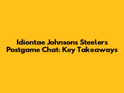 Idiontae Johnson's Steelers Postgame Chat: Key Takeaways