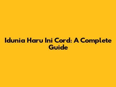 Idunia Haru Ini Cord: A Complete Guide