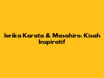 Ierika Karata & Masahiro: Kisah Inspiratif