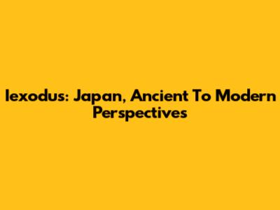 Iexodus: Japan, Ancient To Modern Perspectives
