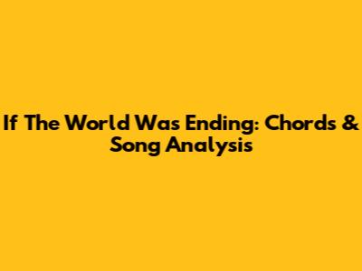 If The World Was Ending: Chords & Song Analysis