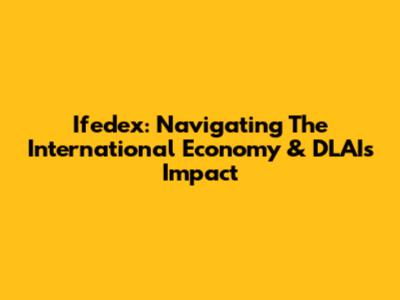 Ifedex: Navigating The International Economy & DLAI's Impact