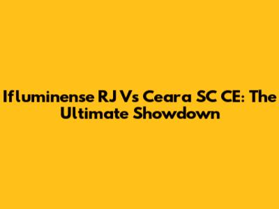 Ifluminense RJ Vs Ceara SC CE: The Ultimate Showdown