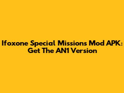 Ifoxone Special Missions Mod APK: Get The AN1 Version