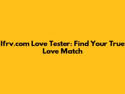 Ifrv.com Love Tester: Find Your True Love Match