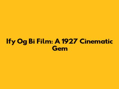 Ify Og Bi Film: A 1927 Cinematic Gem