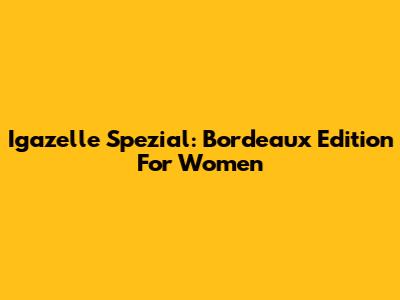 Igazelle Spezial: Bordeaux Edition For Women