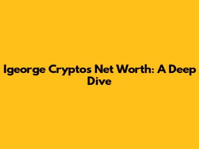 Igeorge Crypto's Net Worth: A Deep Dive