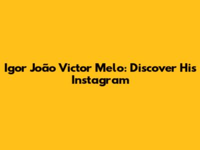 Igor João Victor Melo: Discover His Instagram