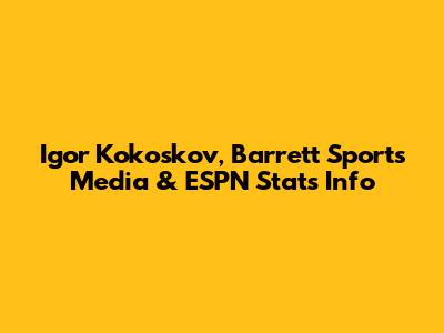 Igor Kokoskov, Barrett Sports Media & ESPN Stats Info