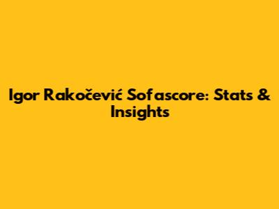 Igor Rakočević Sofascore: Stats & Insights