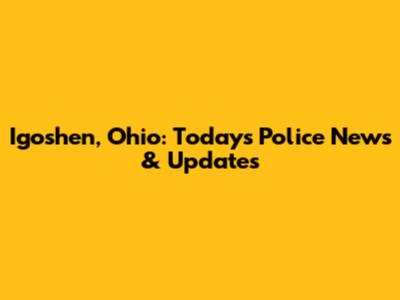 Igoshen, Ohio: Today's Police News & Updates