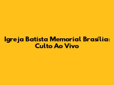 Igreja Batista Memorial Brasília: Culto Ao Vivo