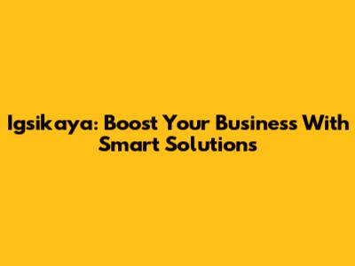Igsikaya: Boost Your Business With Smart Solutions