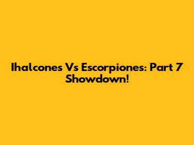 Ihalcones Vs Escorpiones: Part 7 Showdown!