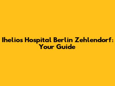 Ihelios Hospital Berlin Zehlendorf: Your Guide