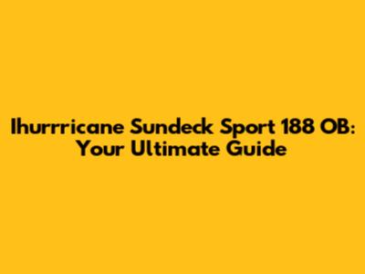 Ihurrricane Sundeck Sport 188 OB: Your Ultimate Guide