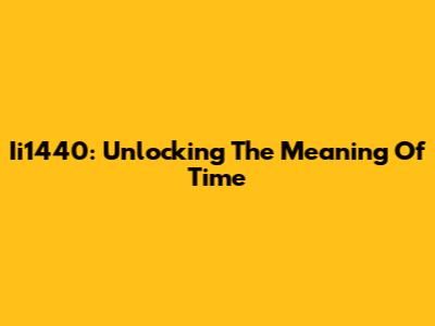 Ii1440: Unlocking The Meaning Of Time